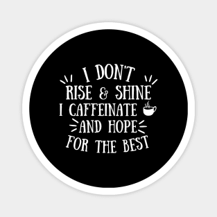 I don't Rise and Shine I Caffeinate and Hope for the Best, Coffee Lover Gift Idea, Caffeine Addict Magnet